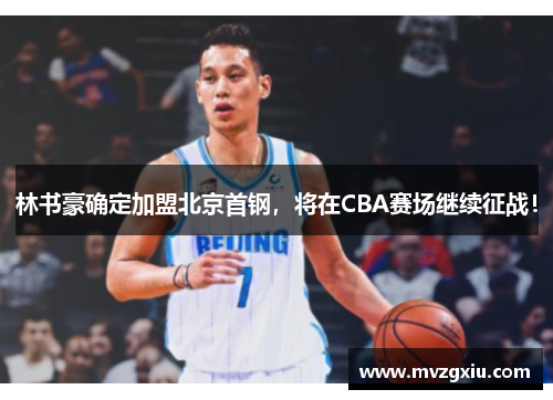 林书豪确定加盟北京首钢，将在CBA赛场继续征战！